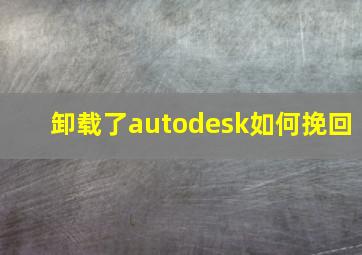 卸载了autodesk如何挽回