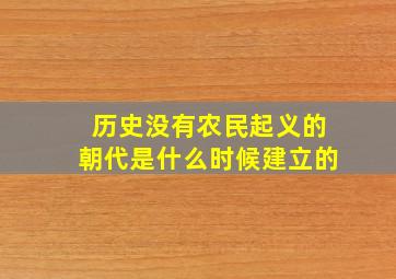 历史没有农民起义的朝代是什么时候建立的