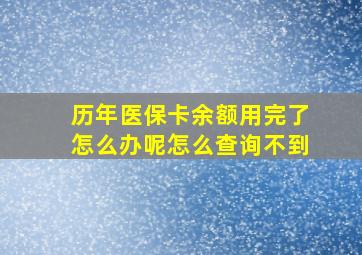 历年医保卡余额用完了怎么办呢怎么查询不到