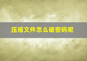 压缩文件怎么破密码呢