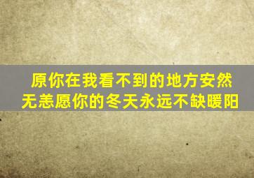 原你在我看不到的地方安然无恙愿你的冬天永远不缺暖阳