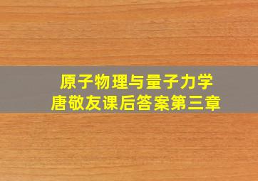 原子物理与量子力学唐敬友课后答案第三章