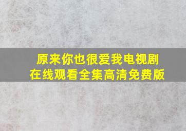 原来你也很爱我电视剧在线观看全集高清免费版