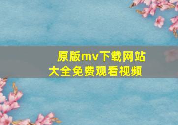 原版mv下载网站大全免费观看视频