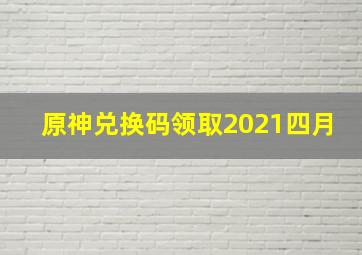 原神兑换码领取2021四月