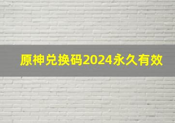 原神兑换码2024永久有效