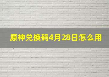 原神兑换码4月28日怎么用