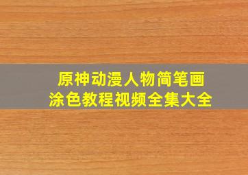 原神动漫人物简笔画涂色教程视频全集大全