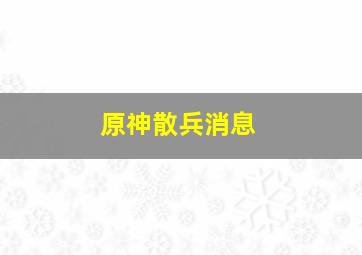 原神散兵消息