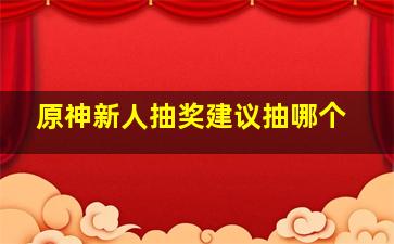 原神新人抽奖建议抽哪个