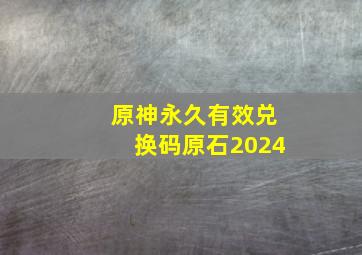 原神永久有效兑换码原石2024