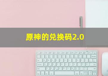 原神的兑换码2.0