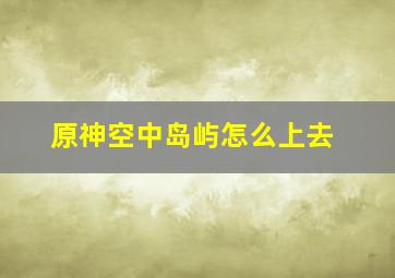 原神空中岛屿怎么上去