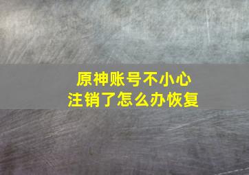 原神账号不小心注销了怎么办恢复