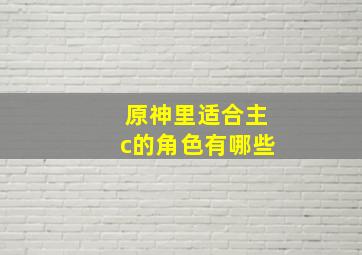 原神里适合主c的角色有哪些