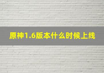 原神1.6版本什么时候上线