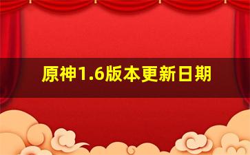 原神1.6版本更新日期