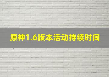 原神1.6版本活动持续时间