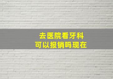 去医院看牙科可以报销吗现在