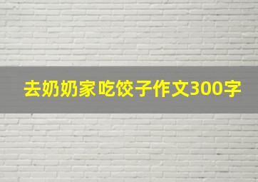 去奶奶家吃饺子作文300字