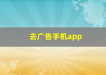 去广告手机app