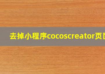 去掉小程序cocoscreator页面