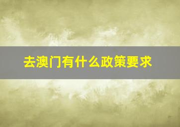 去澳门有什么政策要求