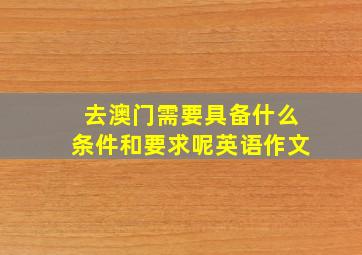 去澳门需要具备什么条件和要求呢英语作文