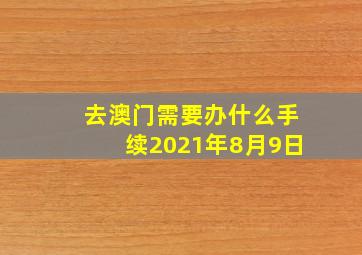 去澳门需要办什么手续2021年8月9日