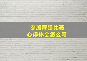 参加舞蹈比赛心得体会怎么写