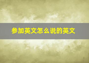 参加英文怎么说的英文