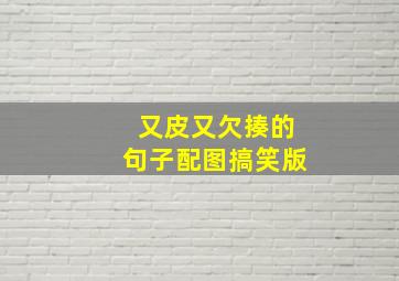 又皮又欠揍的句子配图搞笑版