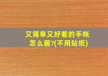 又简单又好看的手帐怎么画?(不用贴纸)