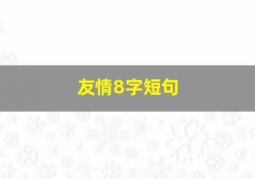 友情8字短句