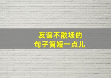 友谊不散场的句子简短一点儿