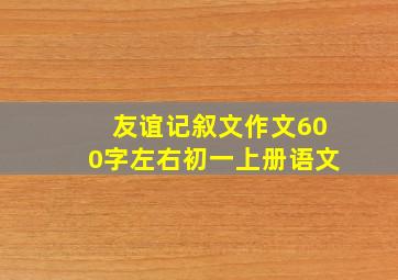 友谊记叙文作文600字左右初一上册语文