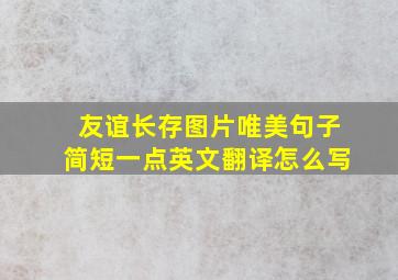 友谊长存图片唯美句子简短一点英文翻译怎么写