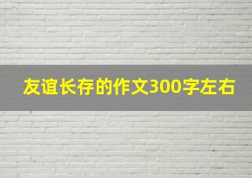 友谊长存的作文300字左右