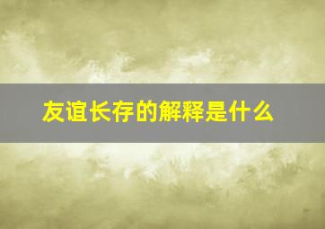 友谊长存的解释是什么