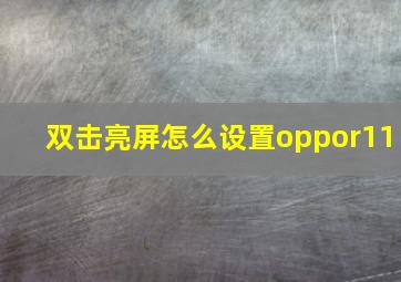 双击亮屏怎么设置oppor11