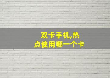 双卡手机,热点使用哪一个卡