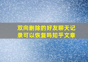 双向删除的好友聊天记录可以恢复吗知乎文章