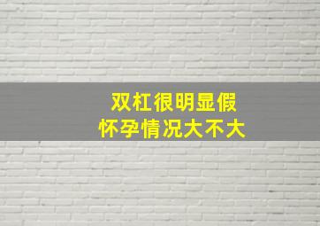 双杠很明显假怀孕情况大不大