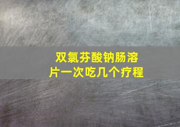 双氯芬酸钠肠溶片一次吃几个疗程