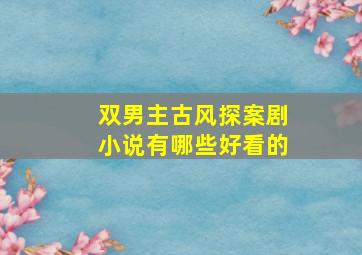 双男主古风探案剧小说有哪些好看的