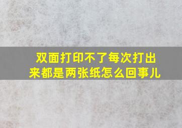 双面打印不了每次打出来都是两张纸怎么回事儿