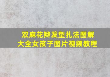 双麻花辫发型扎法图解大全女孩子图片视频教程