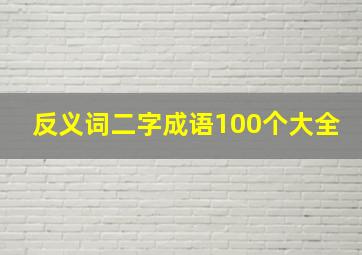 反义词二字成语100个大全