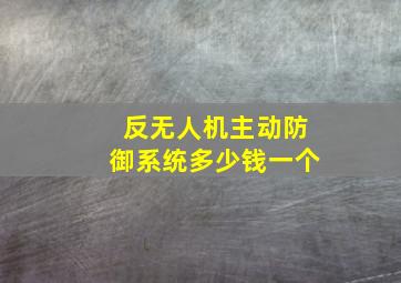 反无人机主动防御系统多少钱一个