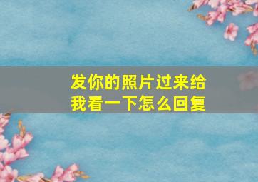 发你的照片过来给我看一下怎么回复